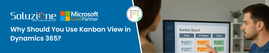 Why Should You Use Kanban View in Dynamics 365 