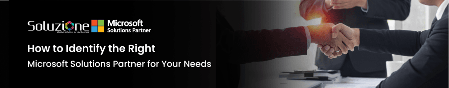 How to Identify the Right Microsoft Solutions Partner for Your Needs
